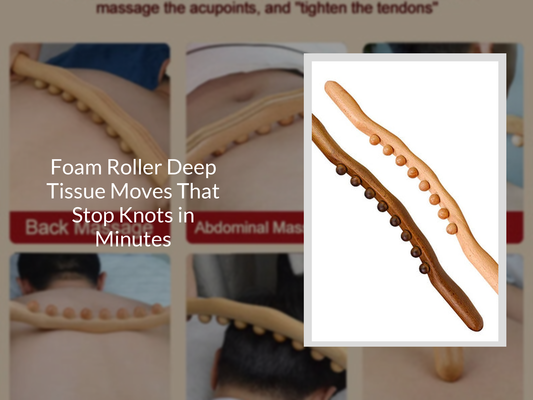 Foam Roller Deep Tissue Moves That Stop Knots in Minutes