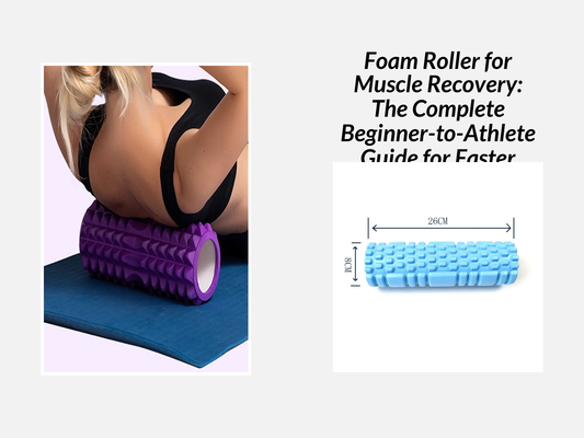 Foam Roller for Muscle Recovery: The Complete Beginner-to-Athlete Guide for Faster Recovery