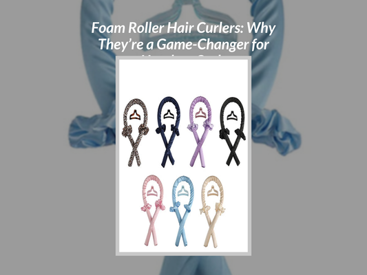 Foam Roller Hair Curlers: Why They’re a Game-Changer for Heatless Curls