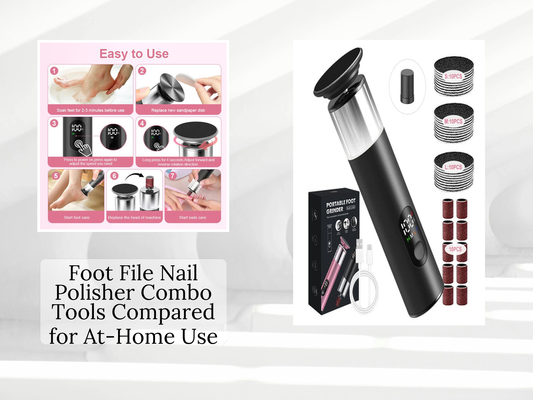 Foot File Nail Polisher Combo Tools Compared for At-Home Use