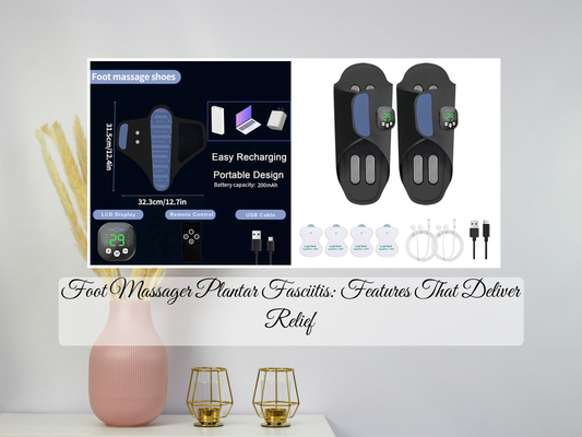 Foot Massager Plantar Fasciitis: Features That Deliver Relief