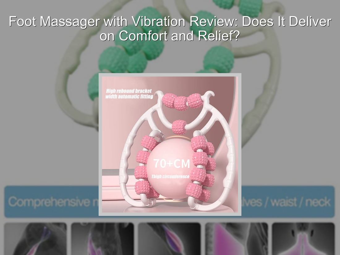 Foot Massager with Vibration Review: Does It Deliver on Comfort and Relief?