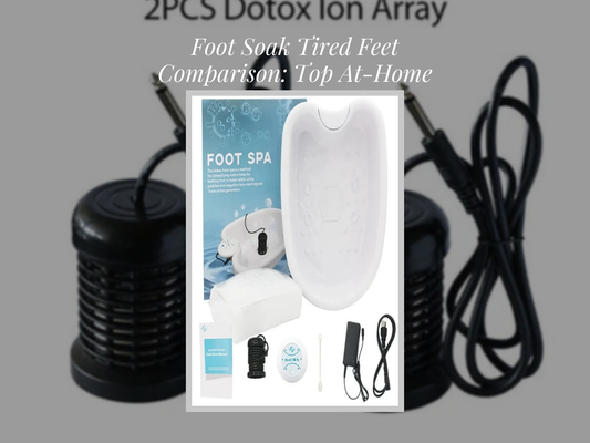 Foot Soak Tired Feet Comparison: Top At-Home Relaxation Picks