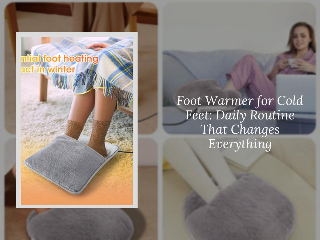 Foot Warmer for Cold Feet: Daily Routine That Changes Everything