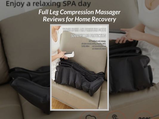 Full Leg Compression Massager Reviews for Home Recovery