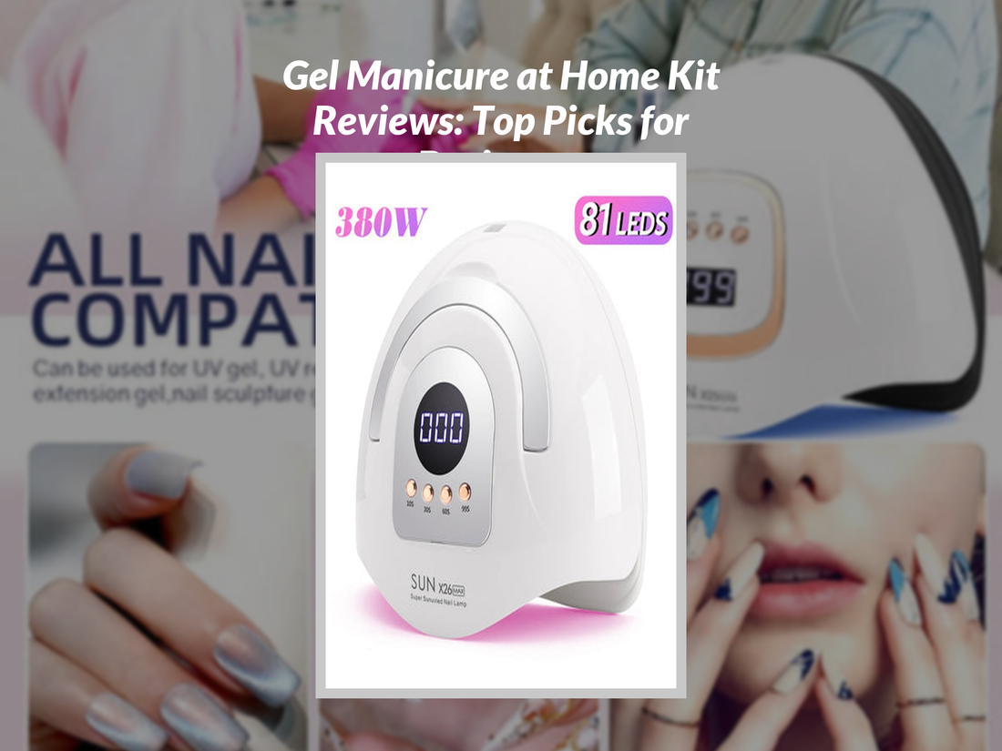 Gel Manicure at Home Kit Reviews: Top Picks for Beginners