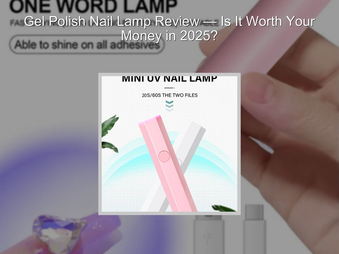 Gel Polish Nail Lamp Review — Is It Worth Your Money in 2025?