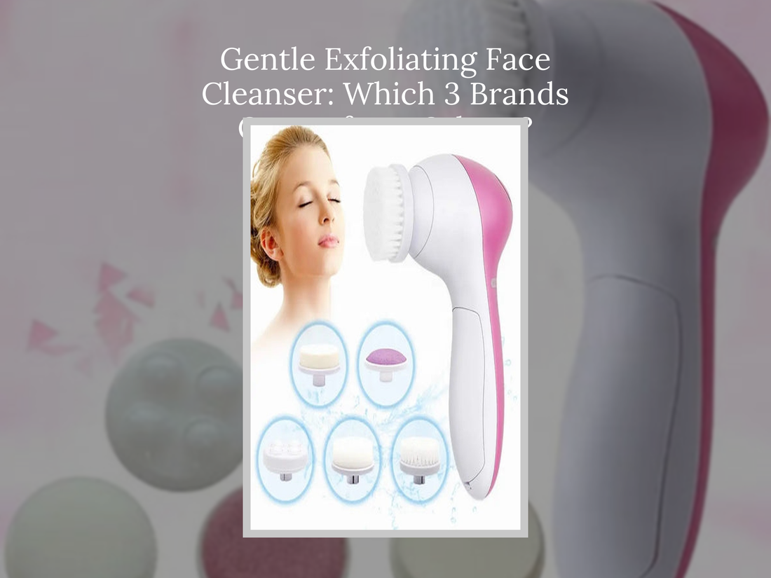 Gentle Exfoliating Face Cleanser: Which 3 Brands Outperform Others?