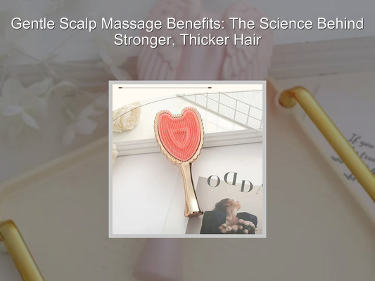 Gentle Scalp Massage Benefits: The Science Behind Stronger, Thicker Hair