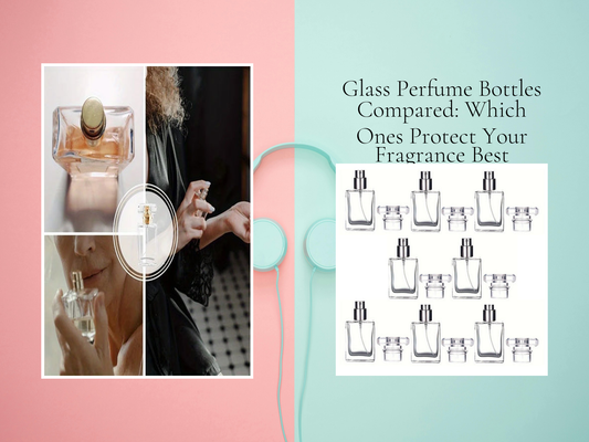 Glass Perfume Bottles Compared: Which Ones Protect Your Fragrance Best