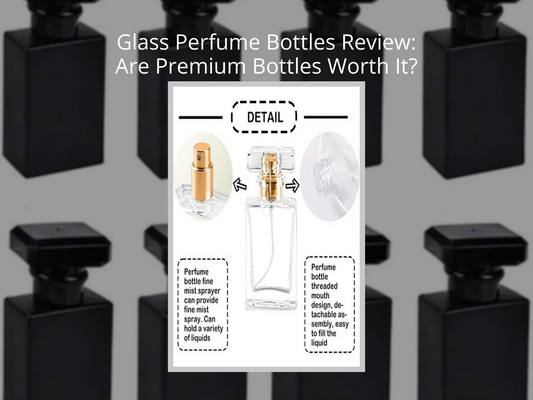 Glass Perfume Bottles Review: Are Premium Bottles Worth It?
