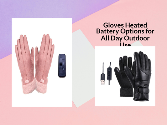 Gloves Heated Battery Options for All Day Outdoor Use