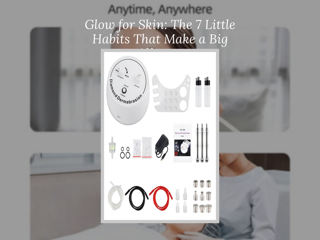 Glow for Skin: The 7 Little Habits That Make a Big Difference