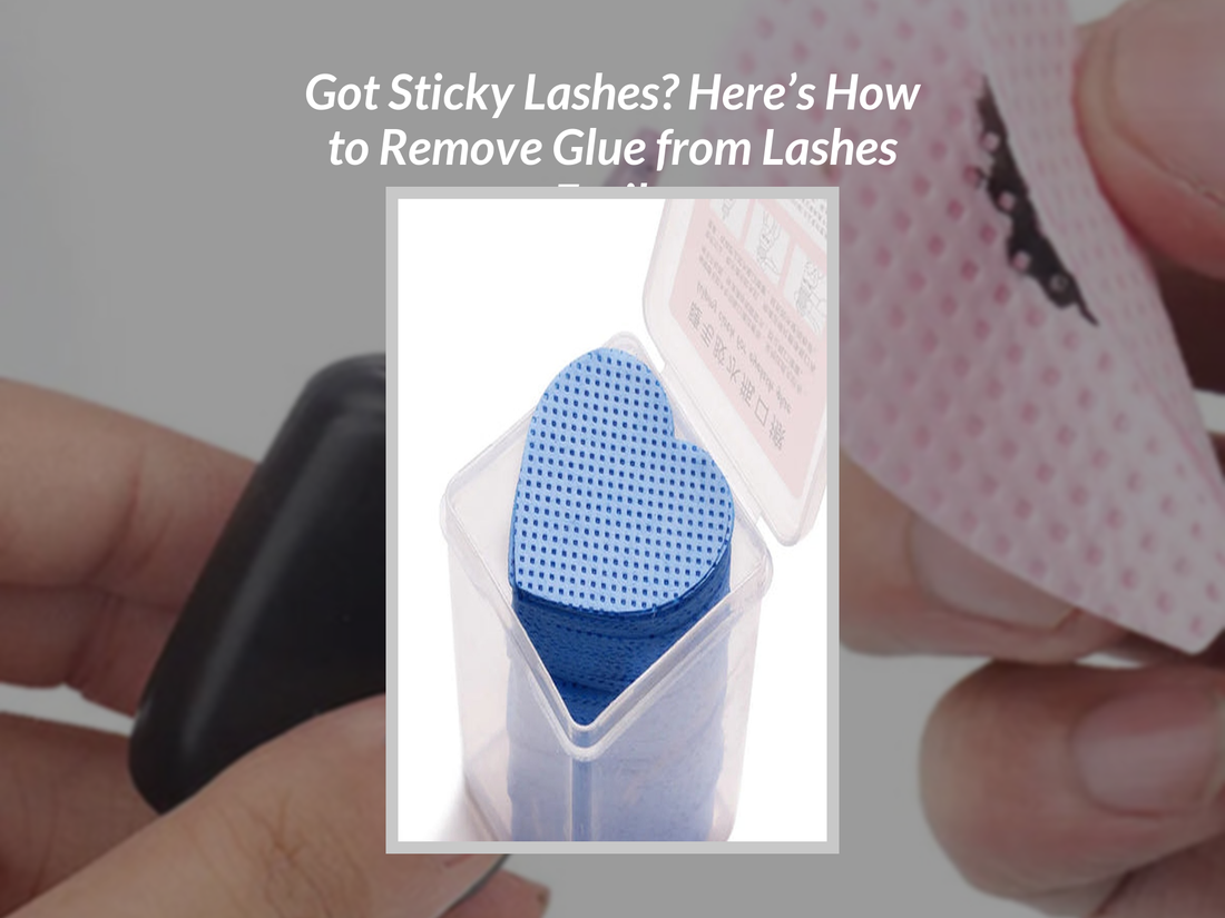 Got Sticky Lashes? Here’s How to Remove Glue from Lashes Easily