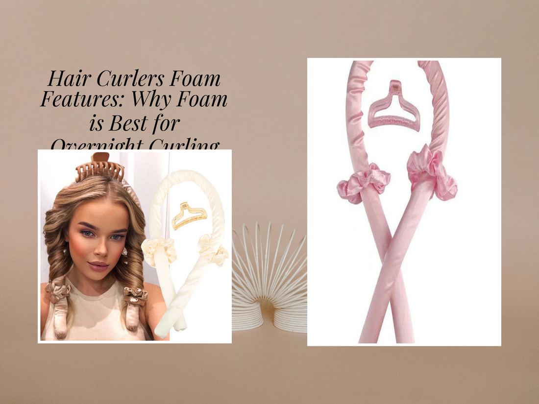 Hair Curlers Foam Features: Why Foam is Best for Overnight Curling
