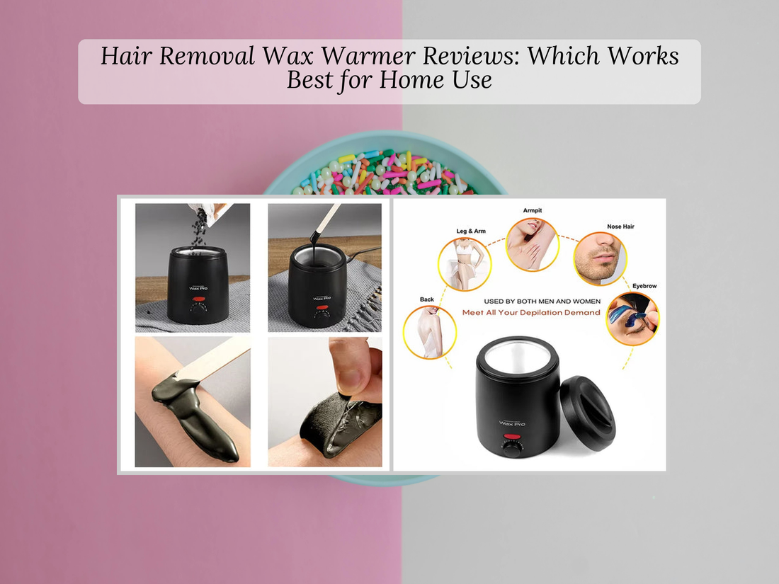 Hair Removal Wax Warmer Reviews: Which Works Best for Home Use