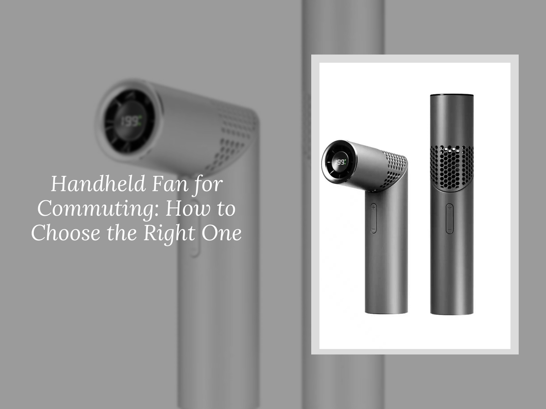 Handheld Fan for Commuting: How to Choose the Right One