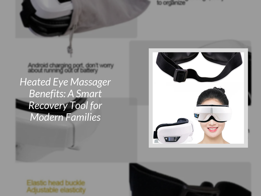 Heated Eye Massager Benefits: A Smart Recovery Tool for Modern Families