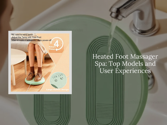 Heated Foot Massager Spa: Top Models and User Experiences