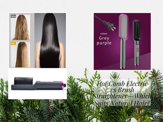 Hot Comb Electric vs Brush Straightener—Which Suits Natural Hair?