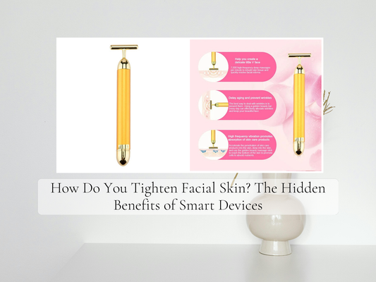 How Do You Tighten Facial Skin? The Hidden Benefits of Smart Devices