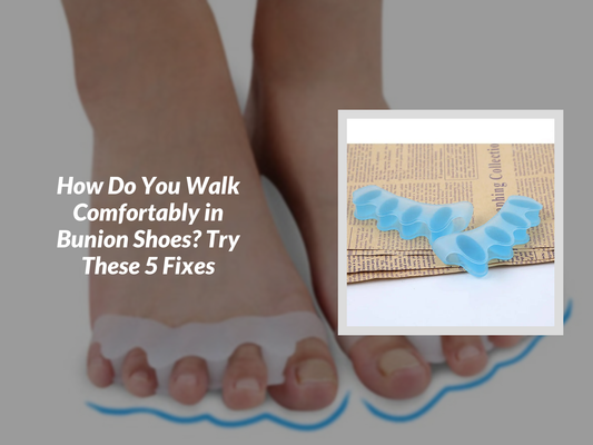 How Do You Walk Comfortably in Bunion Shoes? Try These 5 Fixes