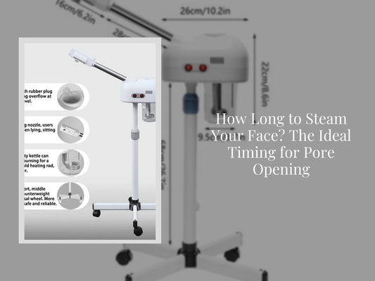 How Long to Steam Your Face? The Ideal Timing for Pore Opening