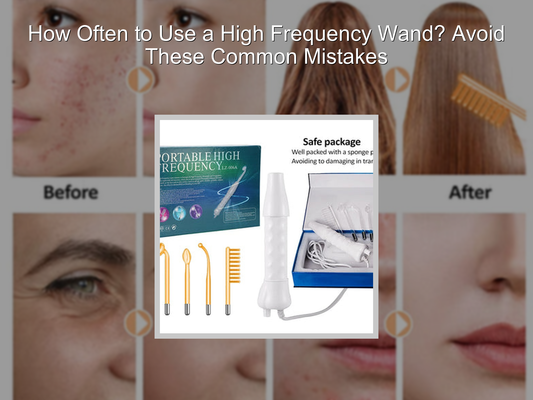 How Often to Use a High Frequency Wand? Avoid These Common Mistakes