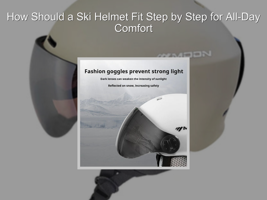 How Should a Ski Helmet Fit Step by Step for All-Day Comfort