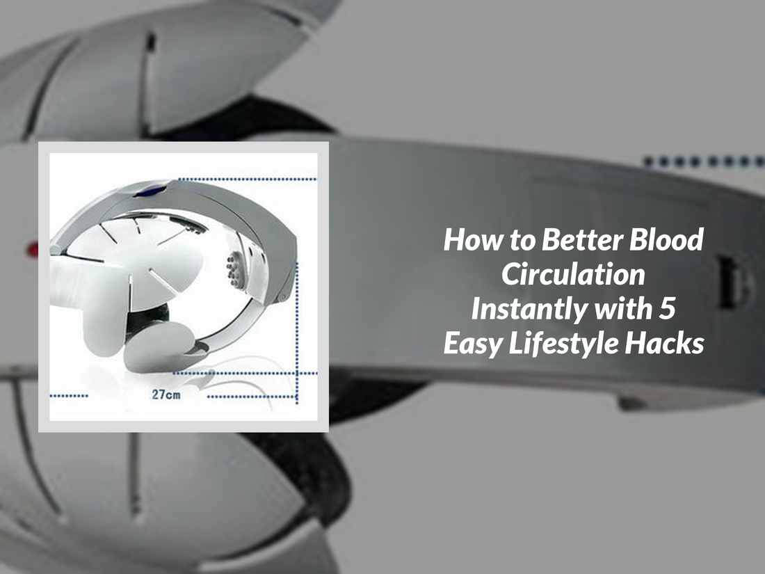 How to Better Blood Circulation Instantly with 5 Easy Lifestyle Hacks