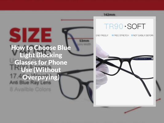 How to Choose Blue Light Blocking Glasses for Phone Use (Without Overpaying)