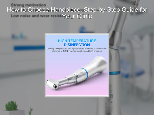How to Choose Handpiece: Step-by-Step Guide for Your Clinic