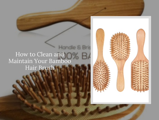 How to Clean and Maintain Your Bamboo Hair Brush