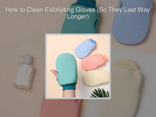 How to Clean Exfoliating Gloves (So They Last Way Longer)