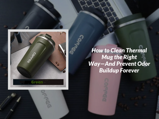How to Clean Thermal Mug the Right Way—And Prevent Odor Buildup Forever