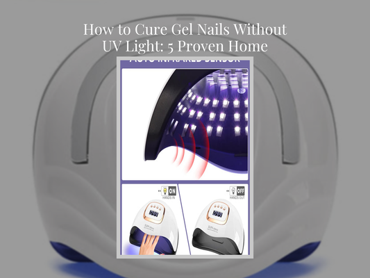 How to Cure Gel Nails Without UV Light: 5 Proven Home Methods