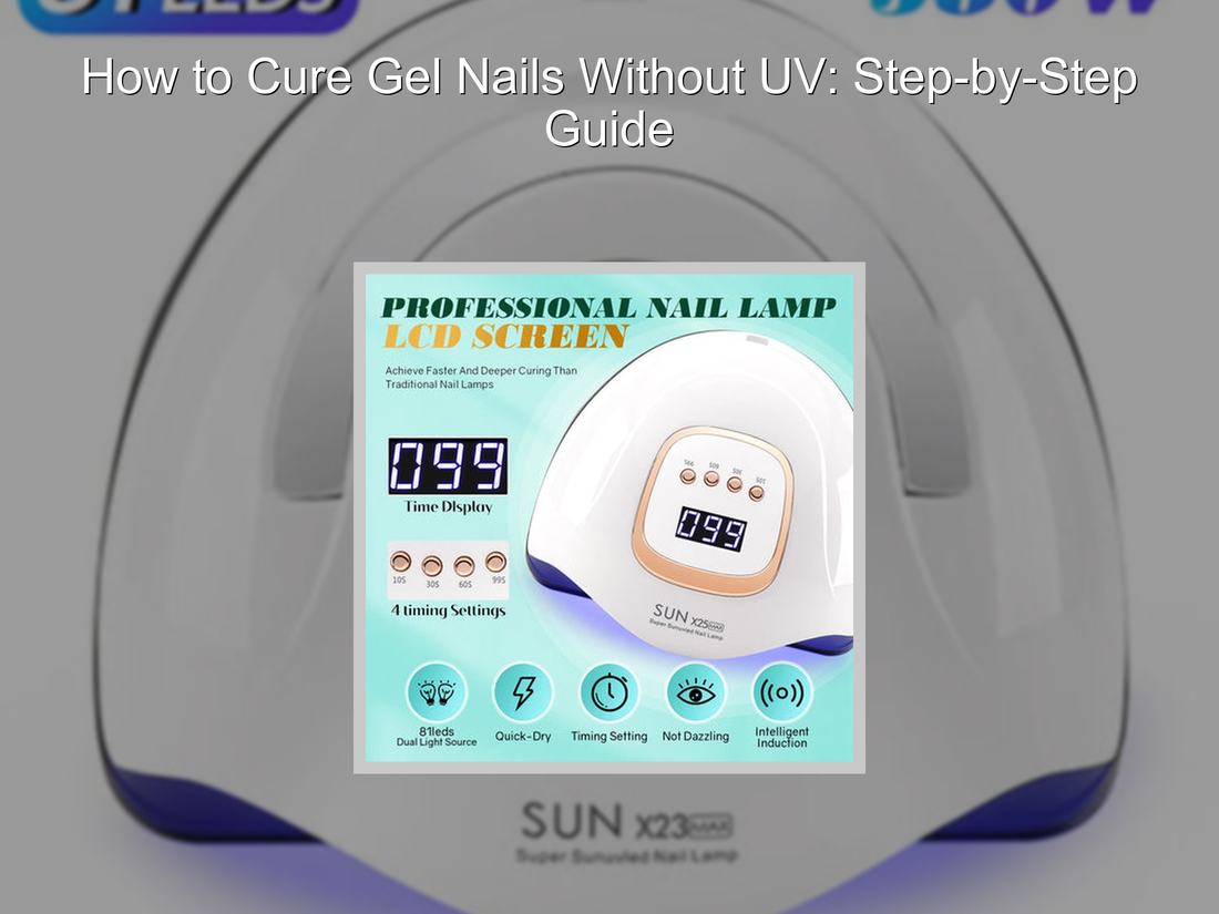 How to Cure Gel Nails Without UV: Step-by-Step Guide