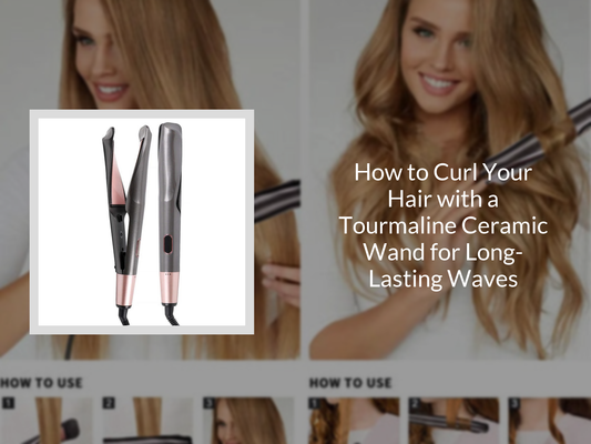 How to Curl Your Hair with a Tourmaline Ceramic Wand for Long-Lasting Waves