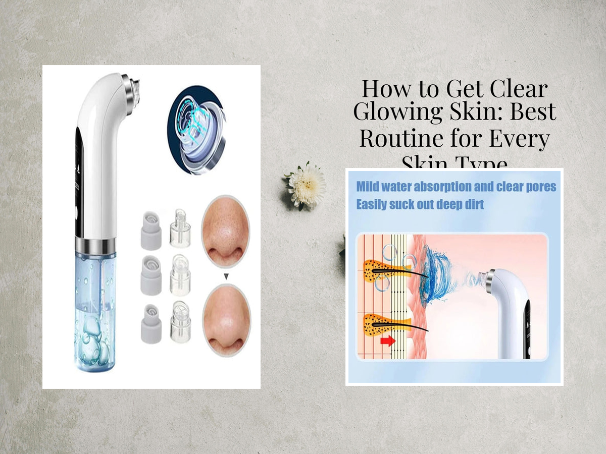 How to Get Clear Glowing Skin: Best Routine for Every Skin Type ...