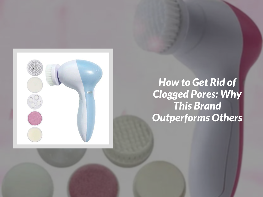 How to Get Rid of Clogged Pores: Why This Brand Outperforms Others