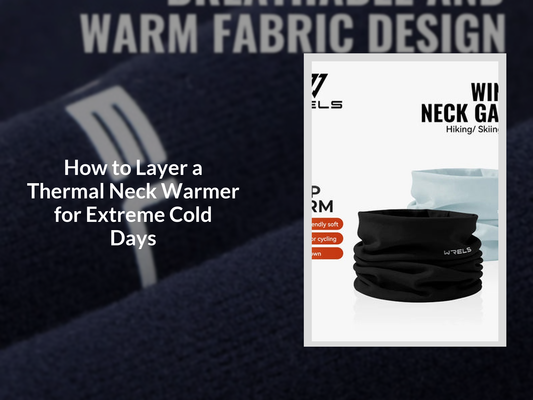 How to Layer a Thermal Neck Warmer for Extreme Cold Days