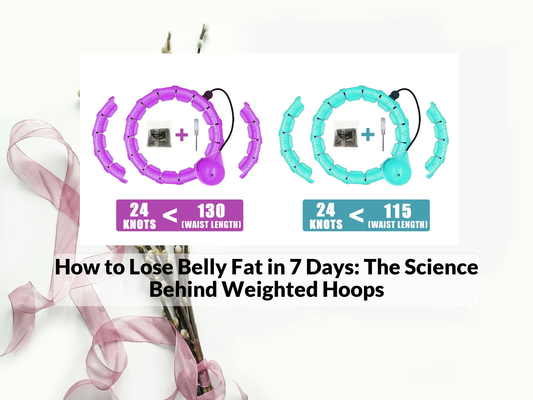 How to Lose Belly Fat in 7 Days: The Science Behind Weighted Hoops