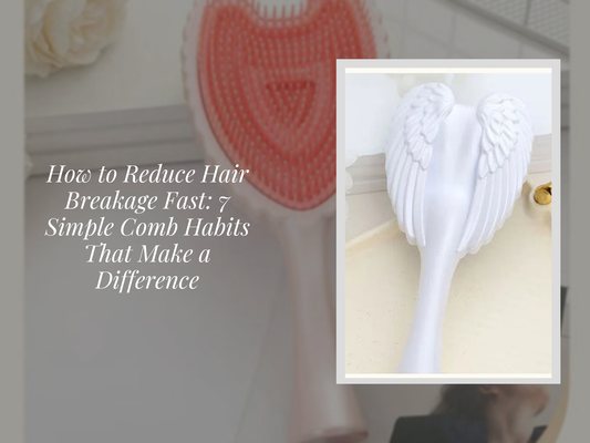 How to Reduce Hair Breakage Fast: 7 Simple Comb Habits That Make a Difference