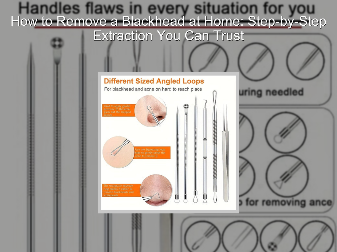 How to Remove a Blackhead at Home: Step-by-Step Extraction You Can Trust