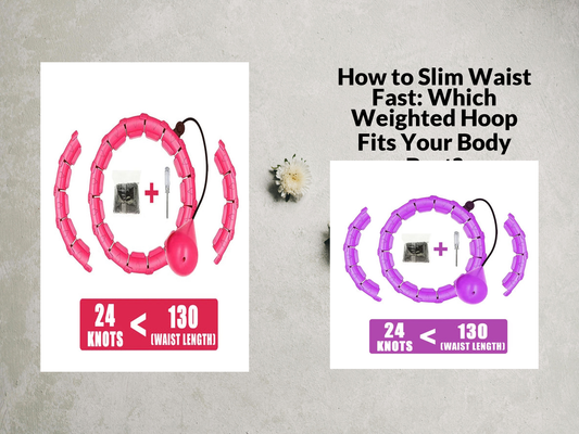 How to Slim Waist Fast: Which Weighted Hoop Fits Your Body Best?