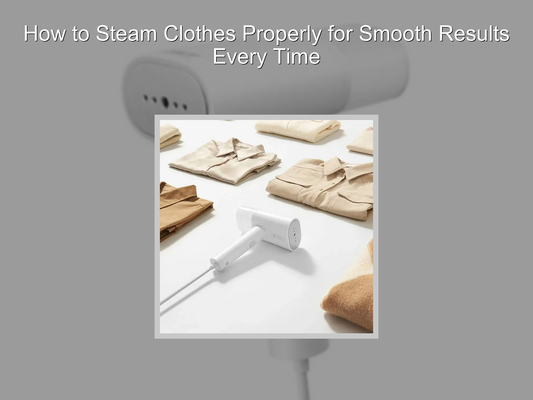 How to Steam Clothes Properly for Smooth Results Every Time