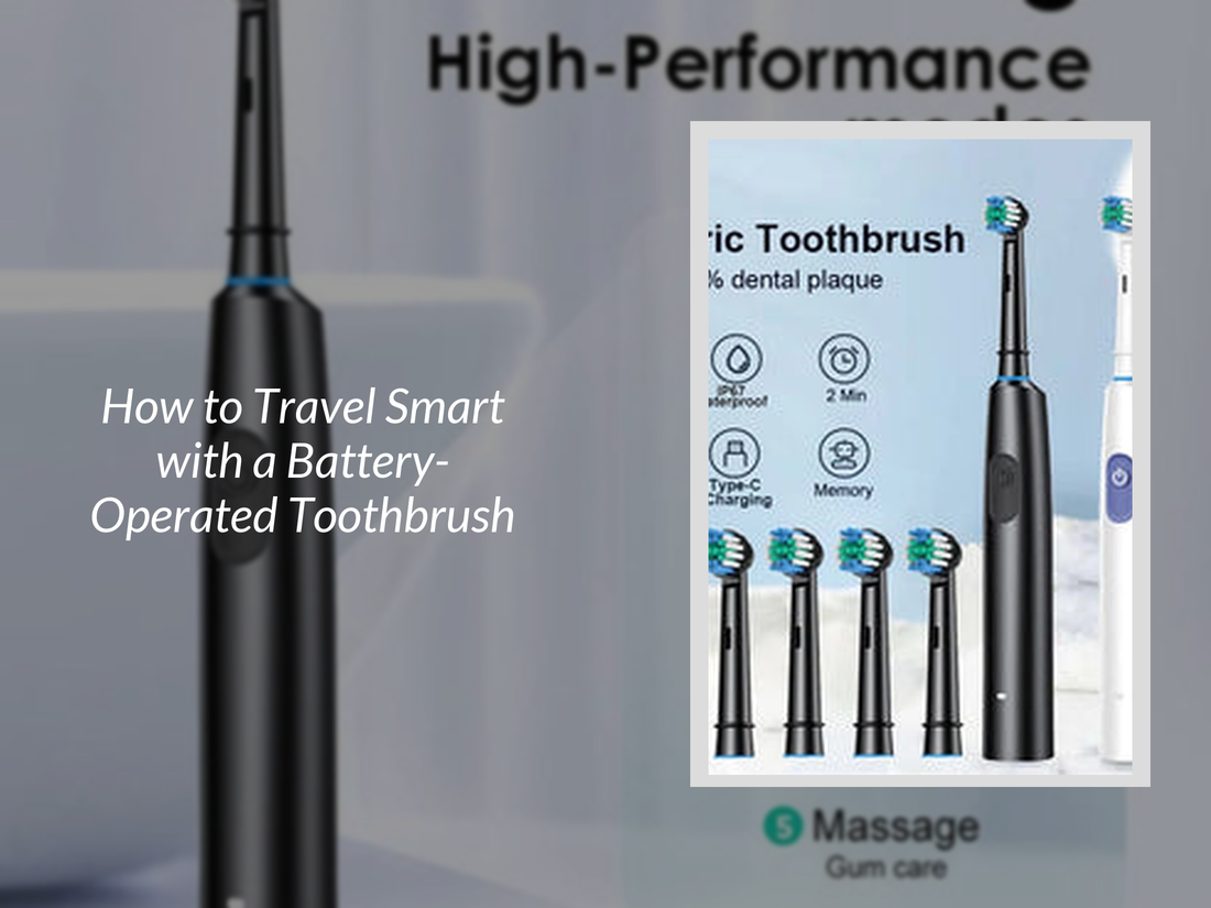 How to Travel Smart with a Battery-Operated Toothbrush
