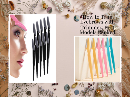 How to Trim Eyebrows with Trimmer: Best Models Ranked Today