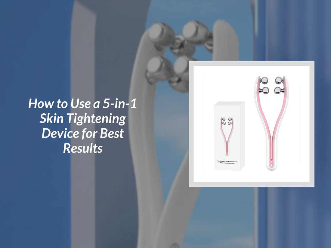 How to Use a 5-in-1 Skin Tightening Device for Best Results