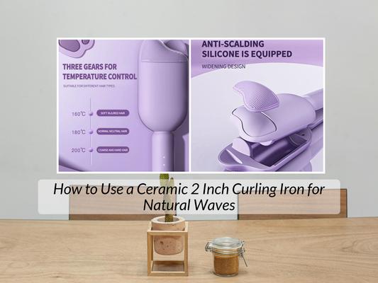 How to Use a Ceramic 2 Inch Curling Iron for Natural Waves